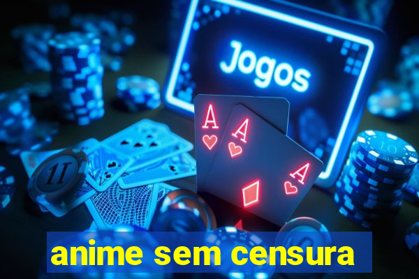 anime sem censura